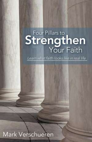 Four Pillars to Strengthen Your Faith de Mark Verschueren