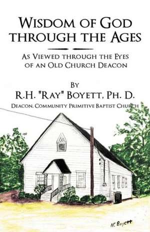 Wisdom of God Through the Ages de R. H. "Ray" Boyett Ph. D.