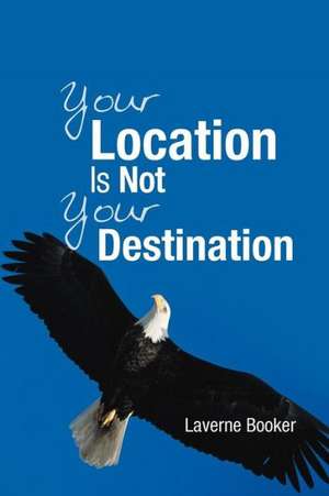 Your Location Is Not Your Destination de Laverne Booker