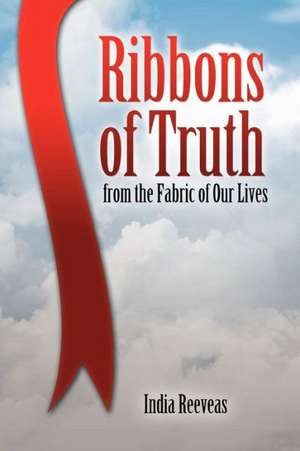 Ribbons of Truth from the Fabric of Our Lives de India Reeveas