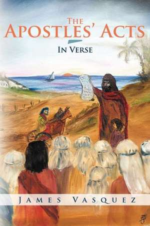 The Apostles' Acts - In Verse de James Vasquez