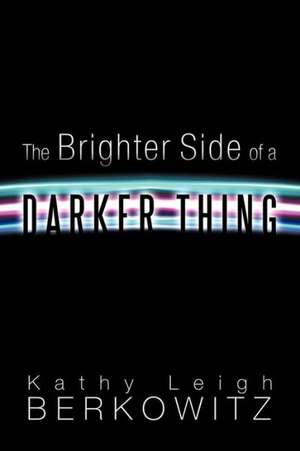 The Brighter Side of a Darker Thing de Kathy Leigh Berkowitz