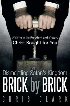 Dismantling Satan's Kingdom Brick by Brick de Chris Clark