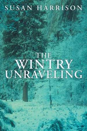 The Wintry Unraveling de Susan Harrison