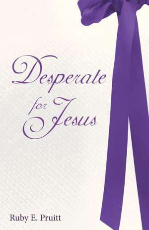 Desperate for Jesus de Ruby E. Pruitt