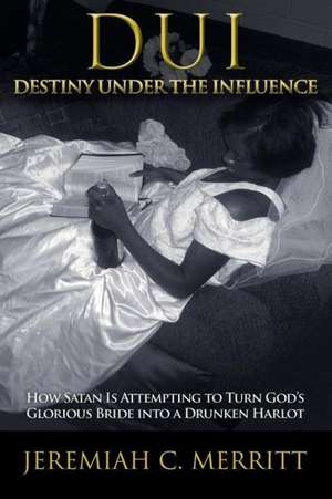 DUI-Destiny Under the Influence de Jeremiah C. Merritt