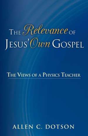 The Relevance of Jesus' Own Gospel de Allen C. Dotson