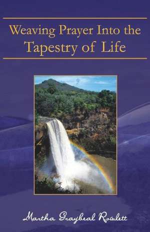 Weaving Prayer Into the Tapestry of Life de Martha Graybeal Rowlett