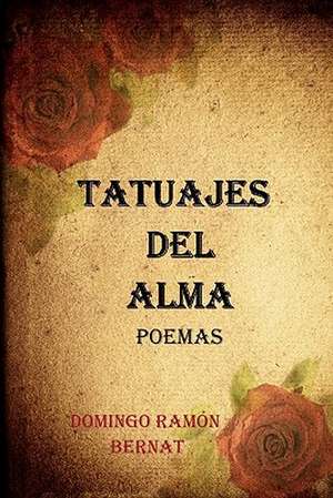 Tatuajes del Alma: Poemas de Amor de Domingo Ramn Bernat