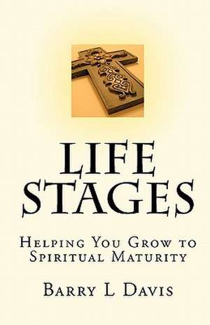 Life Stages: Helping You Grow to Spiritual Maturity de Barry L. Davis