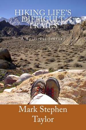 Hiking Life's Difficult Trails: Finding Fossils, Rocks & Artifacts de Mark Stephen Taylor