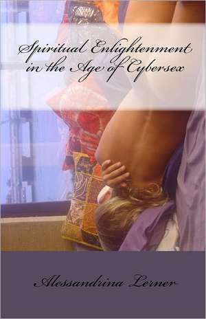 Spiritual Enlightenment in the Age of Cybersex: Werd to the Wise de Alessandrina Lerner