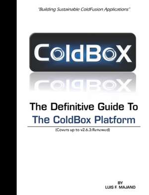 The Definitive Guide to the Coldbox Platform: Version 2.6.3 de Luis F. Majano