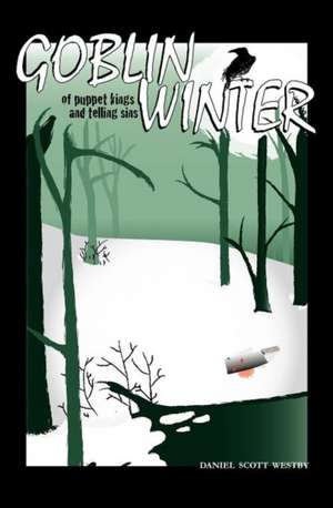 Goblin Winter: Of Puppet Kings and Telling Sins de Daniel Scott Westby