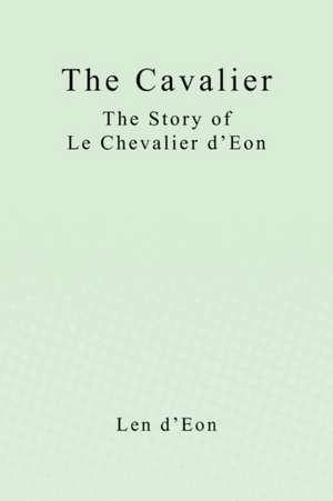 The Cavalier: The Story of Le Chevalier D'Eon de Len J. D'Eon