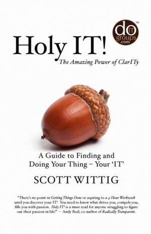 Holy It!: A Guide to Finding and Doing Your Thing - Your 'It' de Scott Wittig