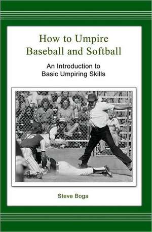 How to Umpire Baseball and Softball: An Introduction to Basic Umpiring Skills de Steve Boga