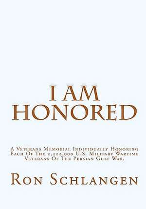 I Am Honored: A Veterans Memorial Individually Honoring Each of the 2,322,000 U.S. Military Wartime Veterans of the Persian Gulf War de Ron Schlangen