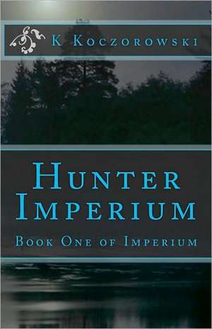 Hunter Imperium: Book One of Imperium de K. Koczorowski