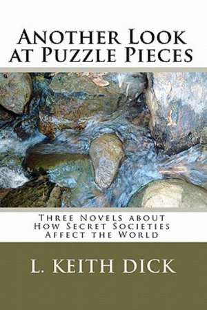 Another Look at Puzzle Pieces: Three Novels about How Secret Societies Affect the World de L. Keith Dick