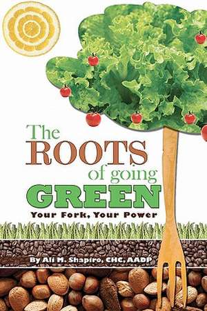 The Roots of Going Green de Ali M. Shapiro