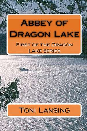 Abbey of Dragon Lake: First of the Dragon Lake Series de Toni Lansing