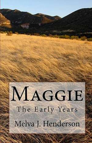 Maggie: The Early Years de Melva J. Henderson