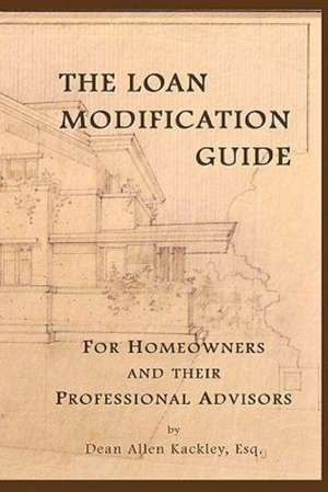 The Loan Modification Guide: For Homeowners and Their Professional Advisors de Dean Allen Kackley Esq