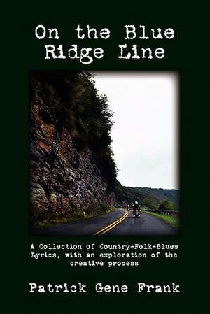 On the Blue Ridge Line: A Collection of Country-Folk-Blues Lyrics, with an Exploration of the Creative Process de Patrick Gene Frank