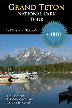 Grand Teton National Park Tour Guide: Your Personal Tour Guide for Grand Teton Travel Adventure! de Waypoint Tours