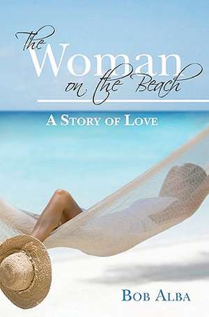 The Woman on the Beach: A Story of Love de Bob Alba