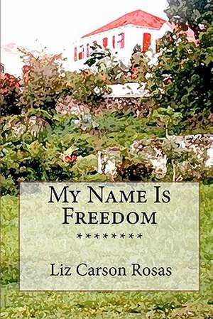 My Name Is Freedom de Liz Carson Rosas