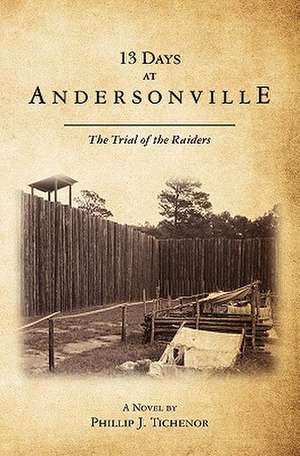 13 Days at Andersonville: The Trial of the Raiders de Phillip J. Tichenor