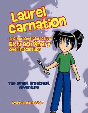 Laurel Carnation and Her Over Reactive Extraordinary Over Imagination de Amanda Marie Proctor