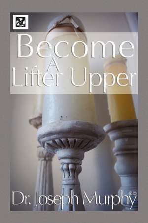 Become a Lifter-Upper de Joseph Murphy