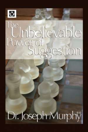 The Unbelievable Power of Suggestion de Joseph Murphy