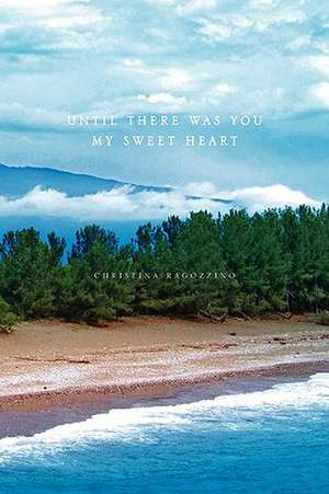 Until There Was You My Sweet Heart de Christina Ragozzino