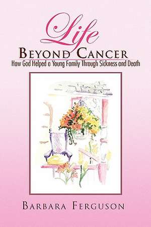 Life Beyond Cancer de Barbara Ferguson