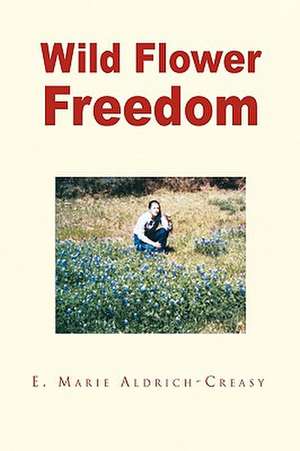 Wild Flower Freedom de E. Marie Aldrich-Creasy