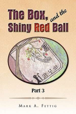 Fettig, M: Box and the Shiny Red Ball Part 3