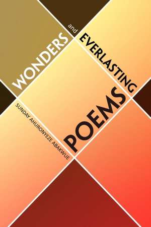 WONDERS AND EVERLASTING POEMS de Sunday Ahuronyeze Abakwue