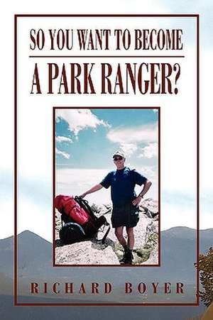 So You Want to Become a Park Ranger? de Richard Boyer