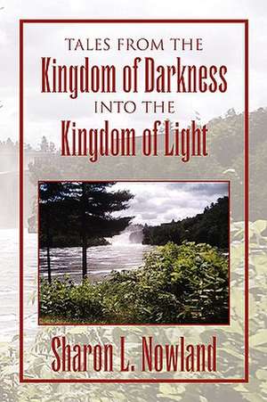 Tales from the Kingdom of Darkness Into the Kingdom of Light de Sharon L. Nowland