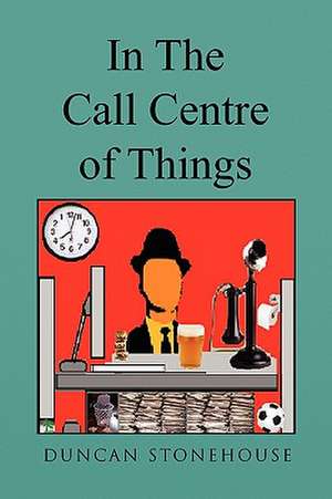 In the Call Centre of Things de Duncan Stonehouse