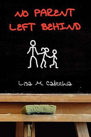 No Parent Left Behind de Lisa M. Calicchia