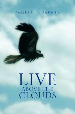 Live Above the Clouds de Pamela J. Garner