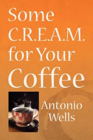 Some C.R.E.A.M. for Your Coffee de Antonio G. Wells