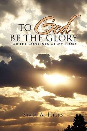 To God Be the Glory de Stacy A. Hicks