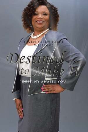 Destined to Make It de Gwendolyn Joyce Williams