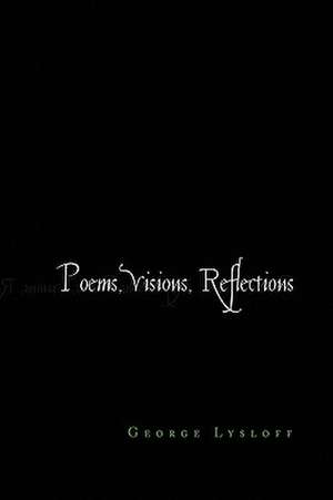 Poems, Visions, Reflections de George Lysloff